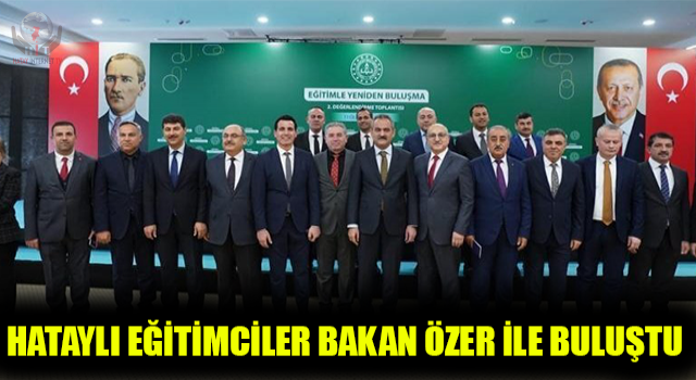 HATAYLI EĞİTİMCİLER BAKAN ÖZER İLE BULUŞTU   