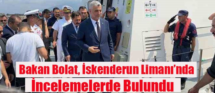 Bakan Bolat, İskenderun Limanı’nda İncelemelerde Bulundu