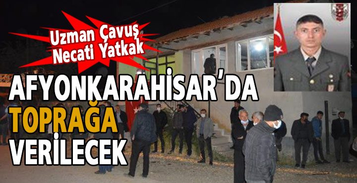 ŞEHİT UZMAN ÇAVUŞ NECATİ YATKAK BULCA KÖYÜNDE TOPRAĞA VERİLECEK